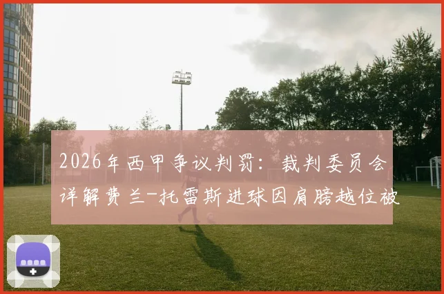 2026年西甲争议判罚:裁判委员会详解费兰-托雷斯进球因肩膀越位被吹,VAR划线技术成焦点