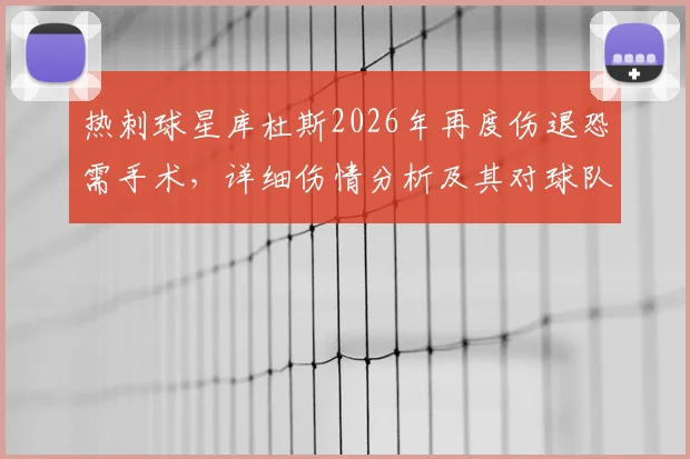 热刺球星库杜斯2026年再度伤退恐需手术，详细伤情分析及其对球队的深远影响解读
