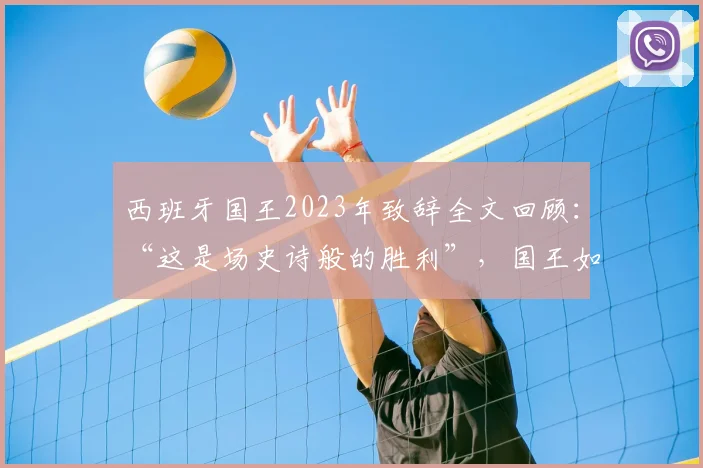 西班牙国王2023年致辞全文回顾：“这是场史诗般的胜利”，国王如何感谢女足团队与全国？