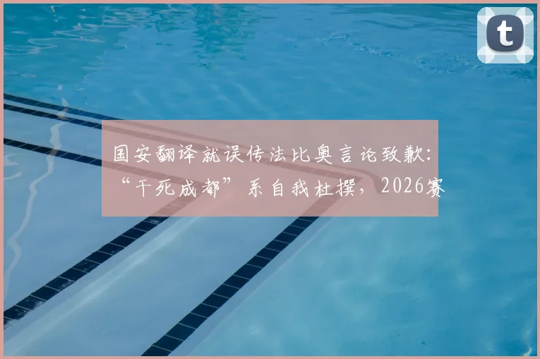 国安翻译就误传法比奥言论致歉:“干死成都”系自我杜撰,2026赛季更需团结