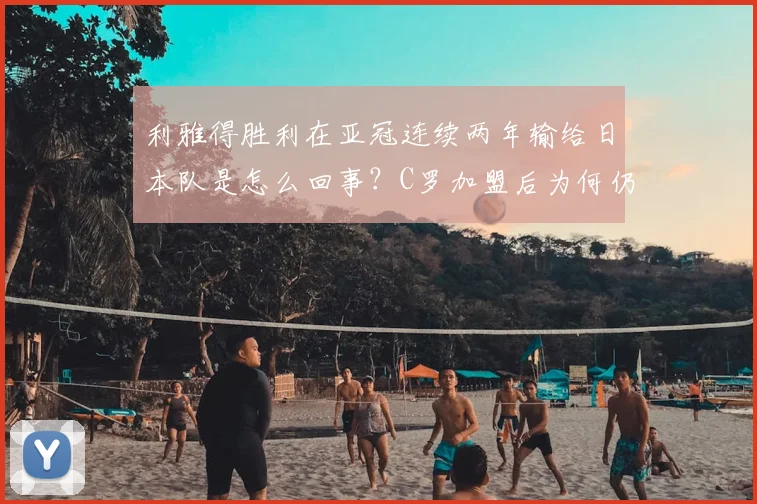 利雅得胜利在亚冠连续两年输给日本队是怎么回事？C罗加盟后为何仍难破局